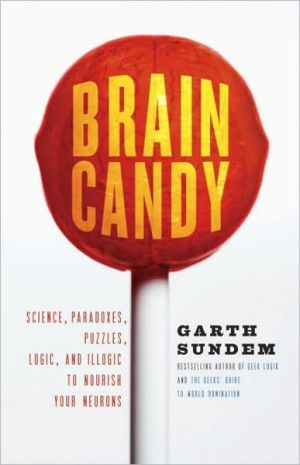 Brain Candy: Science, Paradoxes, Puzzles, Logic, and Illogic to Nourish Your Neurons