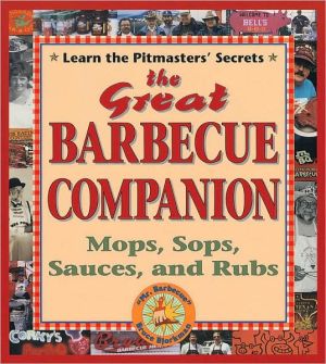 Great Barbecue Companion: Mops, Sops, Sauces and Rubs