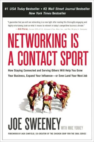 Networking Is a Contact Sport: How Staying Connected and Serving Others Will Help You Grow Your Business, Expand Your Influence -- or Even Land Your Next Job