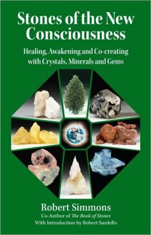 Stones and the New Consciousness: Healing, Awakening and Co-creating with Crystals, Minerals and Gems