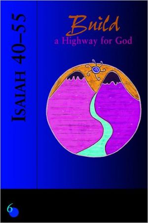 Isaiah 40-55: Build a Highway for God (Six Weeks with the Bible Series)