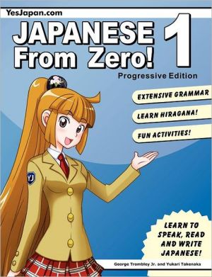 Japanese From Zero! 1: Proven Techniques to Learn Japanese for Students and Professionals, Vol. 1