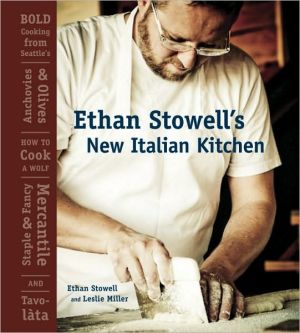Ethan Stowell's New Italian Kitchen: Bold Cooking from Seattle's Anchovies & Olives, How to Cook A Wolf, Staple & Fancy Mercantile, and Tavol?ta