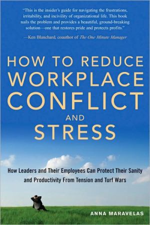 How to Reduce Workplace Conflict and Stress: How Leaders and Their Employees Can Protect Their Sanity and Productivity from Tension and Turf Wars
