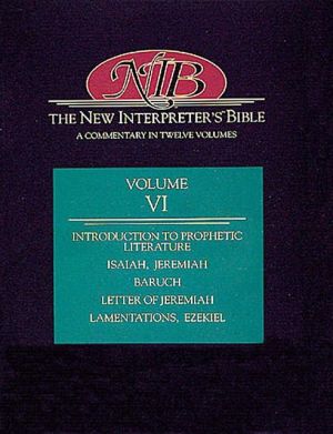 New Interpreter's Bible, Volume VI: Introduction to Prophetic Literature/Isaiah/Jeremiah/Baruch/Letter of Jeremiah/Lamentations/Ezekiel