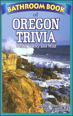 Bathroom Book of Oregon Trivia: Weird Wacky and Wild