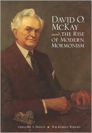 David O. McKay and the Rise of Modern Mormonism