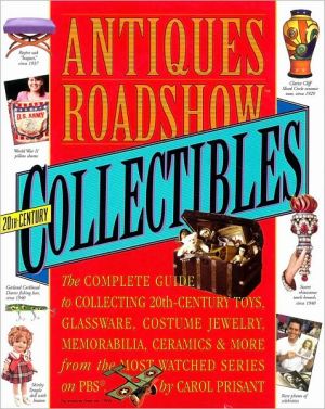 Antiques Roadshow Collectibles: The Complete Guide to Collecting 20th Century Glassware, Costume Jewelry, Memorabila, Toys and More from the Most-Watched Show on PBS