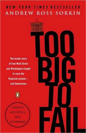Too Big to Fail: The Inside Story of How Wall Street and Washington Fought to Save the Financial System - and Themselves
