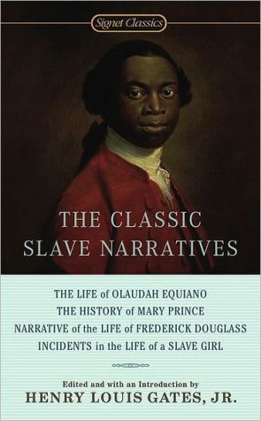 Classic Slave Narratives: The Life of Olaudah Equiano, The History of Mary Prince, Narrative of the Life of Frederick Douglass, Incidents in the Life of a Slave Girl