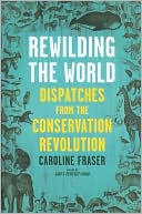 Rewilding the World: Dispatches from the Conservation Revolution