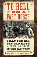 To Hell on a Fast Horse: Billy the Kid, Pat Garrett, and the Epic Chase to Justice in the Old West