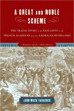 Great and Noble Scheme: The Tragic Story of the Expulsion of the French Acadians from Their American Homeland