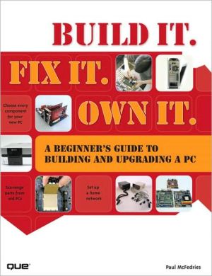 Build It. Fix It. Own It: A Beginner's Guide to Building and Upgrading a PC