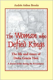 The Woman Who Defied Kings: The Life and Times of Dona Gracia Nasi - a Jewish Leader during the Renaissance