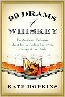 99 Drams of Whiskey: The Accidental Hedonist's Quest for the Perfect Shot and the History of the Drink