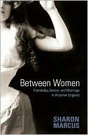 Between Women: Friendship, Desire, and Marriage in Victorian England