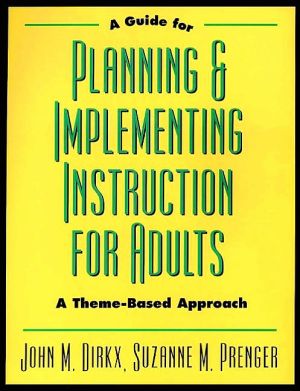 A Guide to Planning and Implementing Instruction for Adults: A Theme-Based Approach