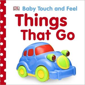 Things That Go (DK Baby Touch and Feel Series)