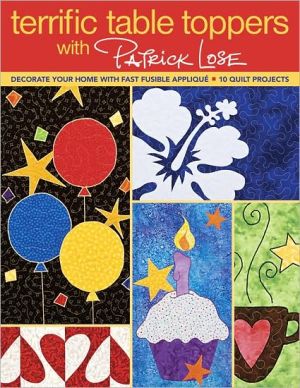 Terrific Table Toppers with Patrick Lose: Decorate Your Home with Fast Fusible Applique; 10 Quilt Projects