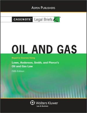 Casenote Legal Briefs: Oil and Gas, Keyed to Lowe, Anderson, Smith, and Pierce's Oil and Gas Law, 5th Ed.
