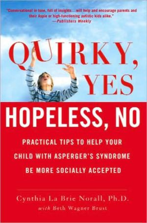 Quirky, Yes-- Hopeless, No: Practical Tips to Help Your Child with Asperger's Syndrome Be More Socially Accepted