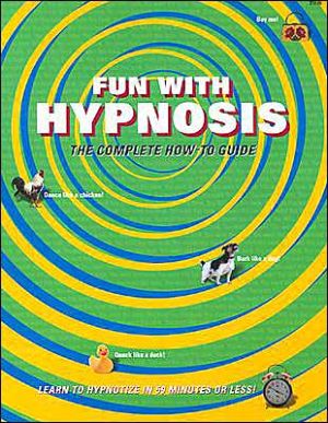 Fun with Hypnosis: The Complete how-to Guide