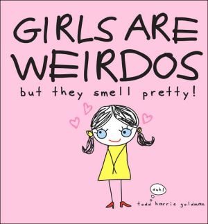 Girls Are Weirdos but They Smell Pretty!