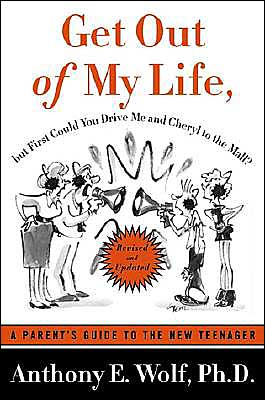 Get Out of My Life, but First Could You Drive Me and Cheryl to the Mall?: A Parent's Guide to the New Teenager