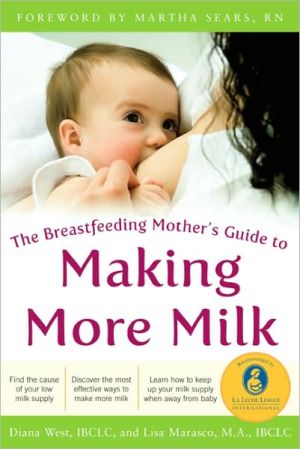 The Breastfeeding Mother's Guide to Making More Milk