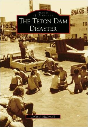 The Teton Dam Disaster, Idaho (Images of America Series)
