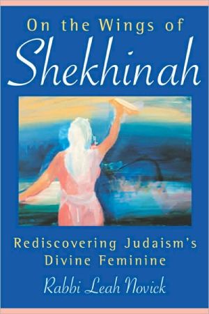On the Wings of Shekhinah: Rediscovering Judaism's Divine Feminine