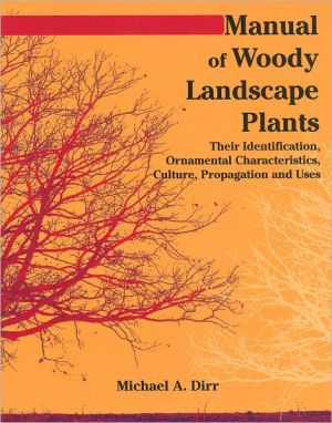 Manual of Woody Landscape Plants: Their Identification, Ornamental Characteristics, Culture, Propagation and Uses