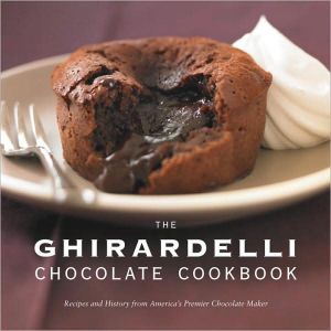 Ghirardelli Chocolate Cookbook: Recipes and History from America's Premier Chocolate Maker
