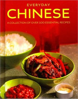 Everyday Chinese: A Collection of over 100 Essential Recipes