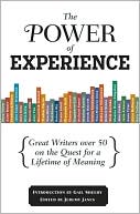 The Power of Experience: Great Writers Over 50 on the Quest for a Lifetime of Meaning