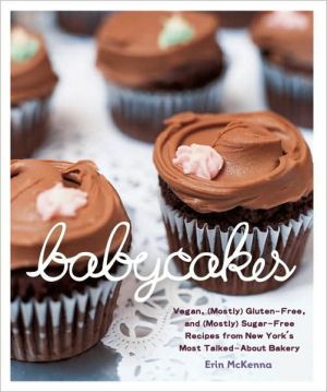 BabyCakes: Vegan, Gluten-Free, and (Mostly) Sugar-Free Recipes from New York's Most Talked-About Bakery