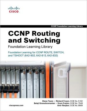 CCNP Routing and Switching Foundation Learning Library: Foundation Learning for CCNP ROUTE, SWITCH, and TSHOOT (642-902, 642-813, 642-832)