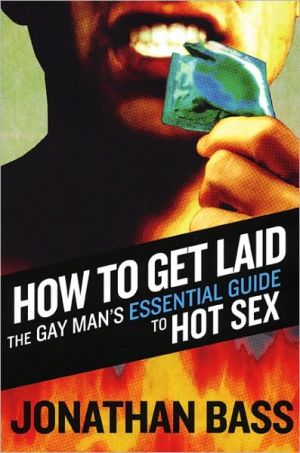 How to Get Laid: The Gay Man's Essential Guide to Hot Sex