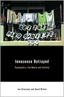 Innocence Betrayed: Paedophilia, the Media and Society
