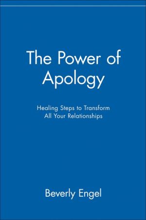 Power of Apology: Healing Steps to Transform All Your Relationships