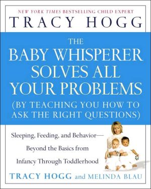 The Baby Whisperer Solves All Your Problems: Sleeping, Feeding, and Behavior--beyond the Basics from Infancy through Toddlerhood