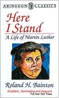 Here I Stand: A Life of Martin Luther (Abingdon Classics Series)