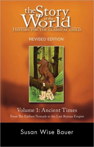 The Story of the World: History for the Classical Child: Volume 1: Ancient Times: From the Earliest Nomads to the Last Roman Emperor
