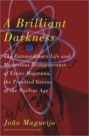 A Brilliant Darkness: The Extraordinary Life and Mysterious Disappearance of Ettore Majorana, the Troubled Genius of the Nuclear Age