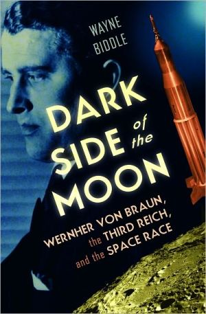 Dark Side of the Moon: Wernher von Braun, the Third Reich, and the Space Race