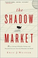 The Shadow Market: How a Group of Wealthy Nations and Powerful Investors Secretly Dominate the World