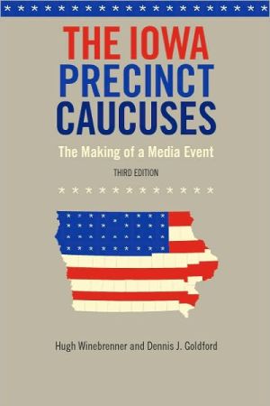 The Iowa Precinct Caucuses: The Making of a Media Event, Third Edition