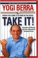 When You Come to a Fork in the Road, Take It!: Inspiration and Wisdom from One of Baseball's Greatest Heroes
