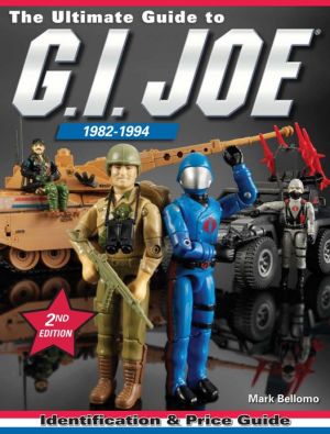 The Ultimate Guide to G.I. Joe 1982-1994: Identification and Price Guide